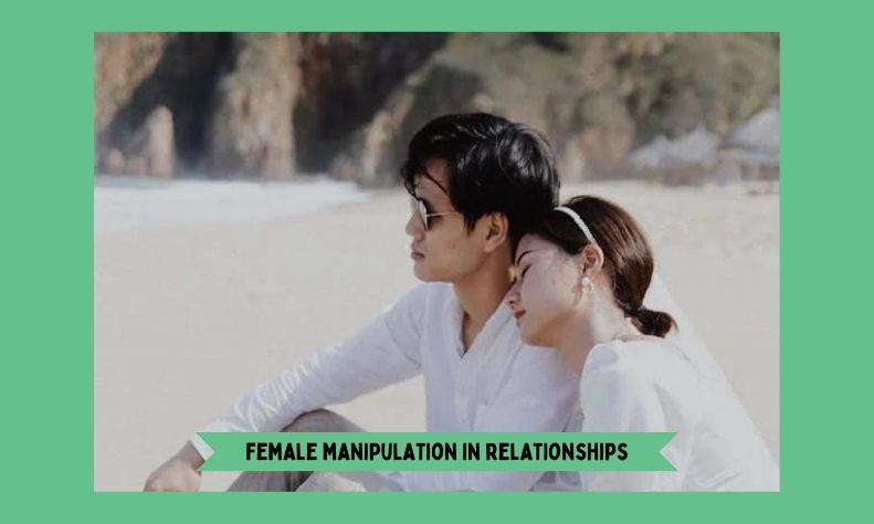 Female manipulation in relationships involves using emotions or behaviors to influence a partner's actions or decisions.